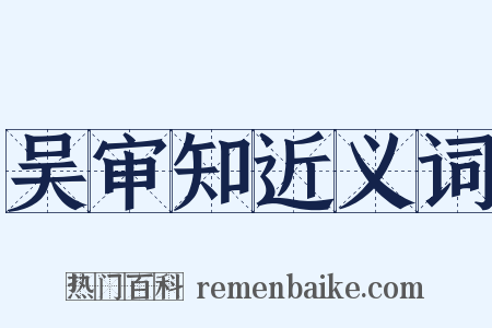 吴审知近义词是什么意思的图片